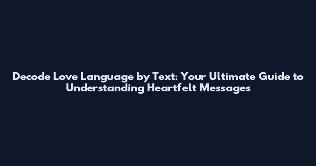 Decode Love Language by Text: Your Ultimate Guide to Understanding Heartfelt Messages