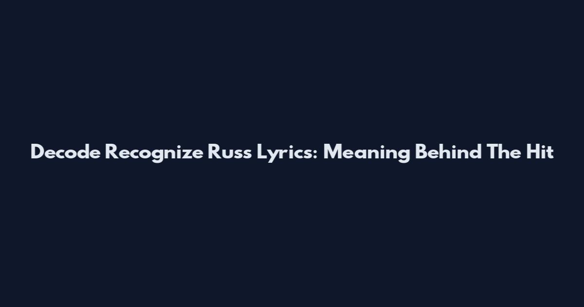 Decode Recognize Russ Lyrics: Meaning Behind The Hit