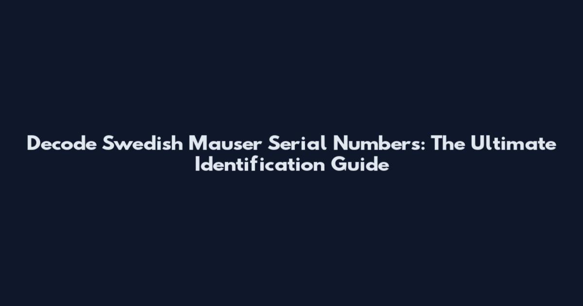 Decode Swedish Mauser Serial Numbers: The Ultimate Identification Guide