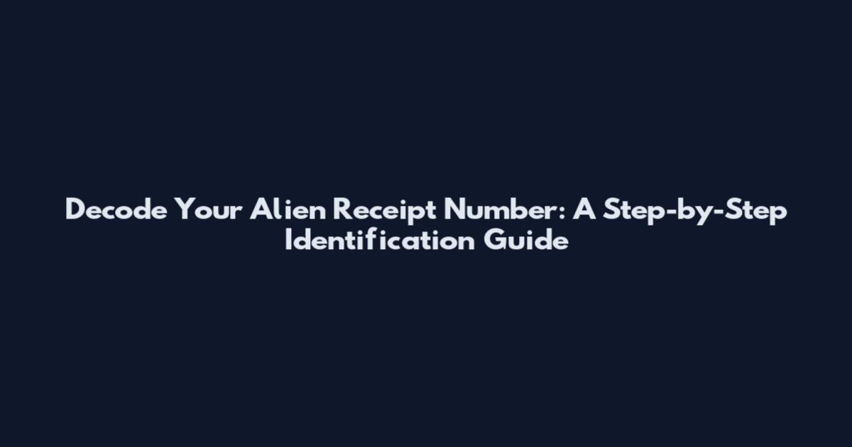 Decode Your Alien Receipt Number: A Step-by-Step Identification Guide
