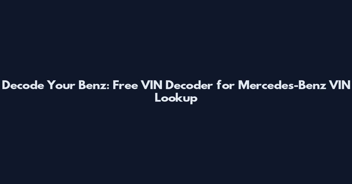 Decode Your Benz: Free VIN Decoder for Mercedes-Benz VIN Lookup