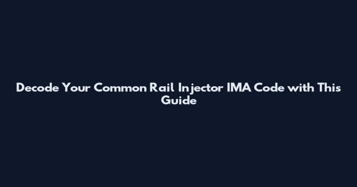 Decode Your Common Rail Injector IMA Code with This Guide