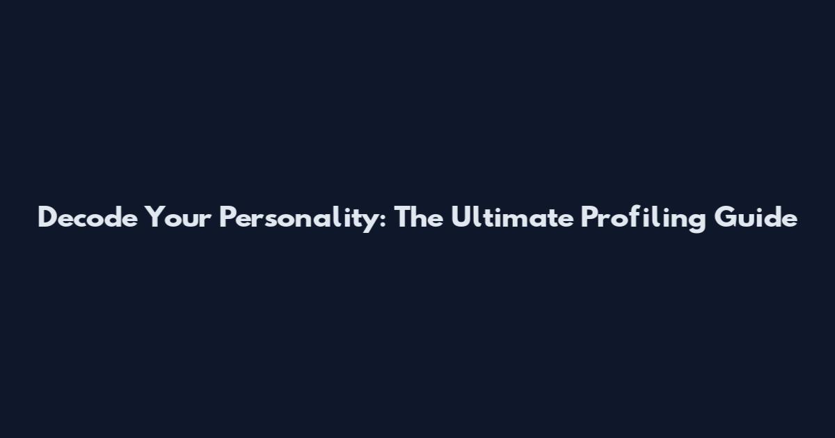 Decode Your Personality: The Ultimate Profiling Guide