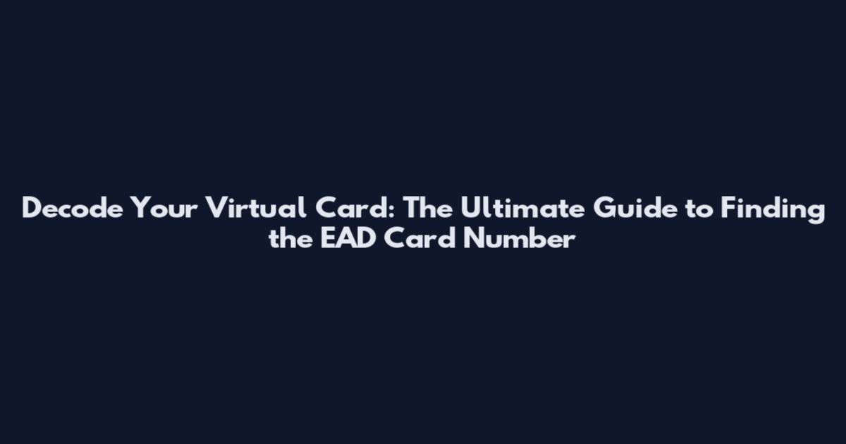 Decode Your Virtual Card: The Ultimate Guide to Finding the EAD Card Number