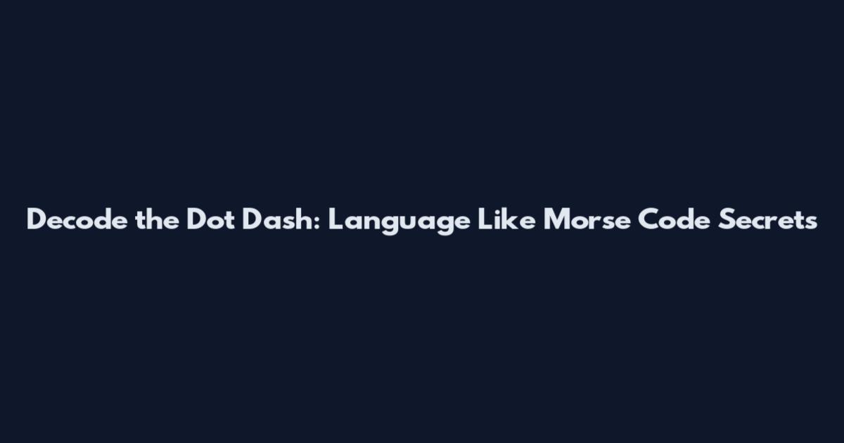 Decode the Dot Dash: Language Like Morse Code Secrets