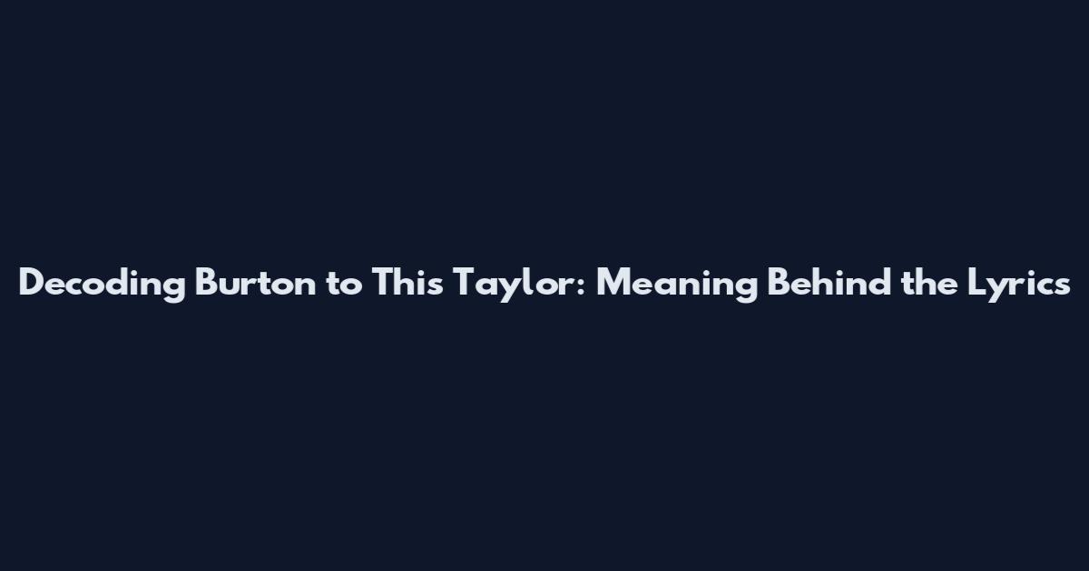 Decoding "Burton to This Taylor": Meaning Behind the Lyrics