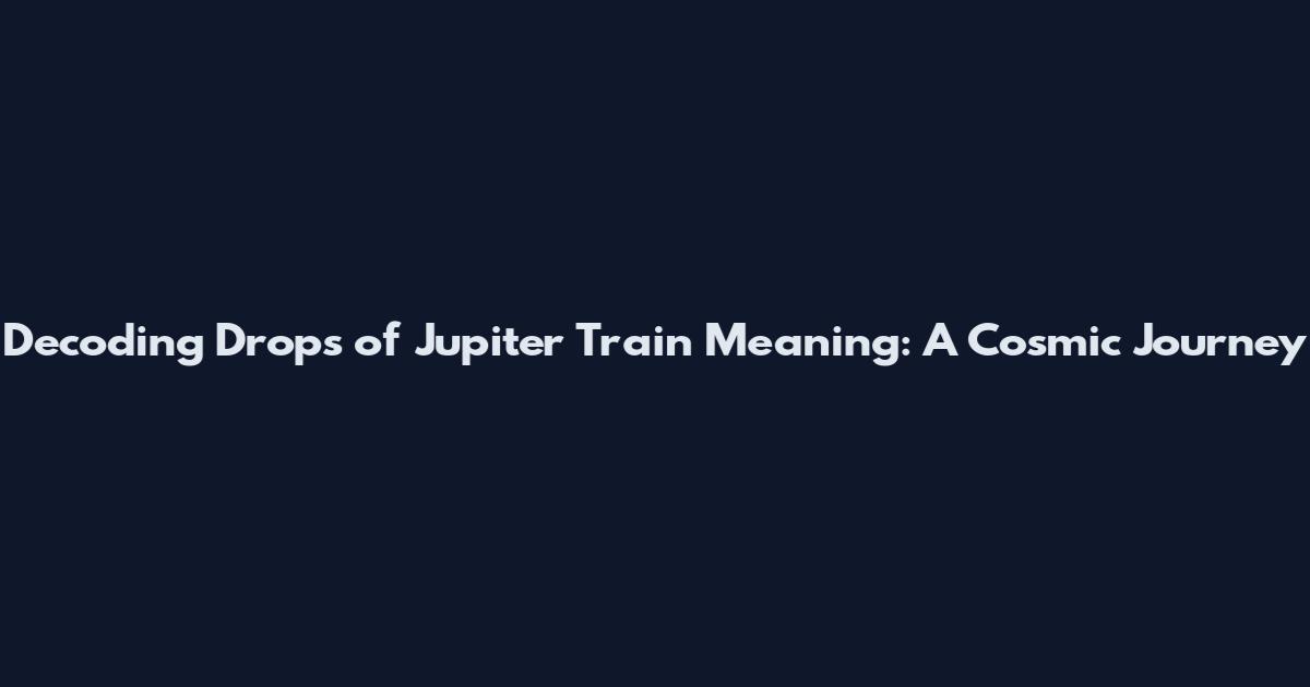 Decoding "Drops of Jupiter" Train Meaning: A Cosmic Journey
