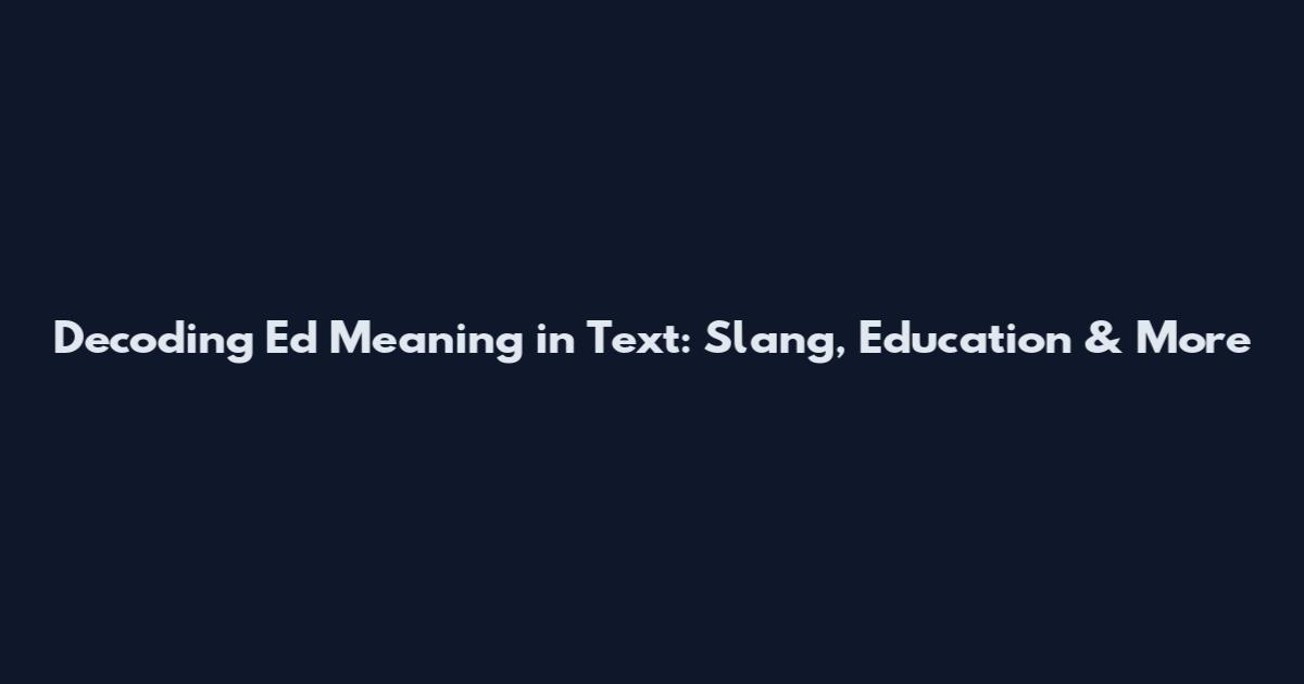 Decoding "Ed" Meaning in Text: Slang, Education & More