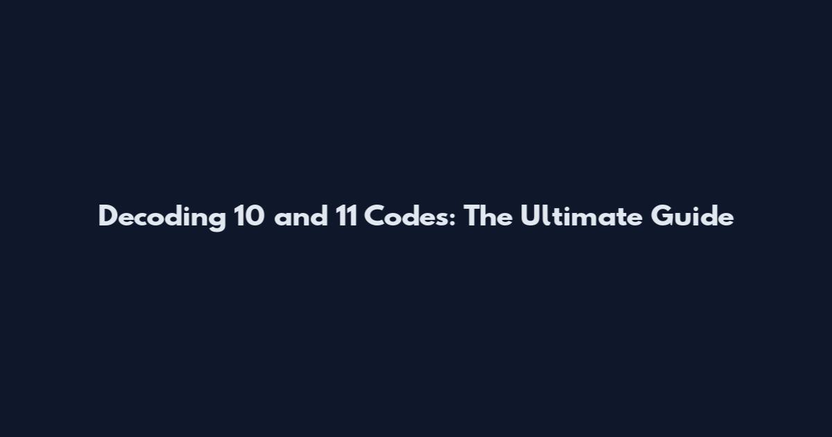 Decoding 10 and 11 Codes: The Ultimate Guide