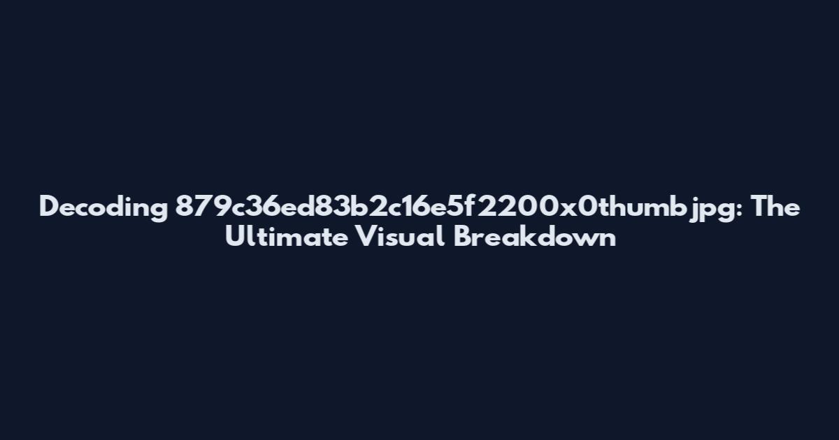 Decoding 879c36ed83b2c16e5f2200x0thumbjpg: The Ultimate Visual Breakdown
