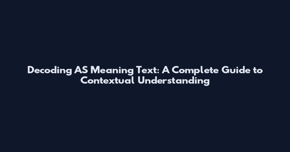 Decoding AS Meaning Text: A Complete Guide to Contextual Understanding