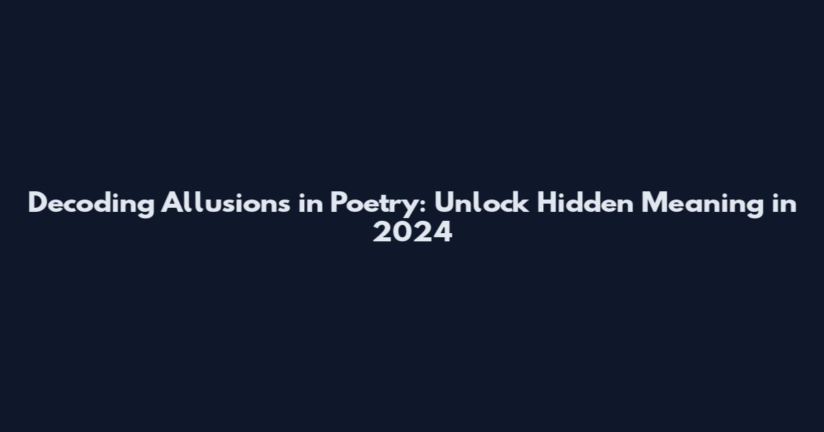 Decoding Allusions in Poetry: Unlock Hidden Meaning in 2024