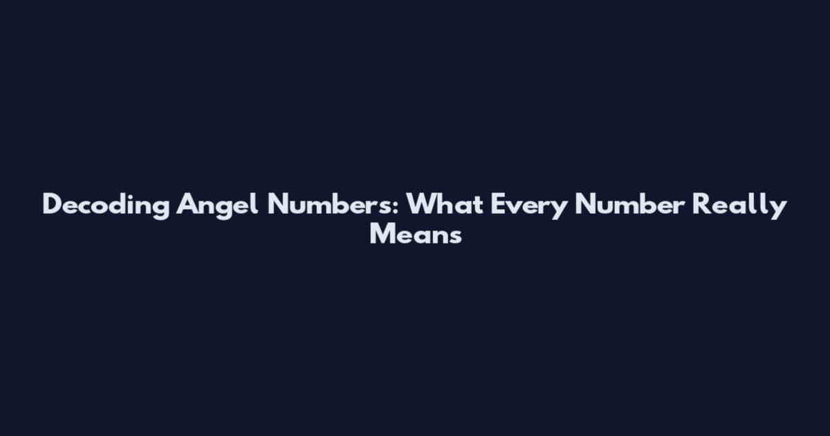 Decoding Angel Numbers: What Every Number Really Means
