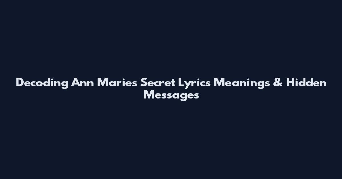 Decoding Ann Marie's Secret Lyrics Meanings & Hidden Messages