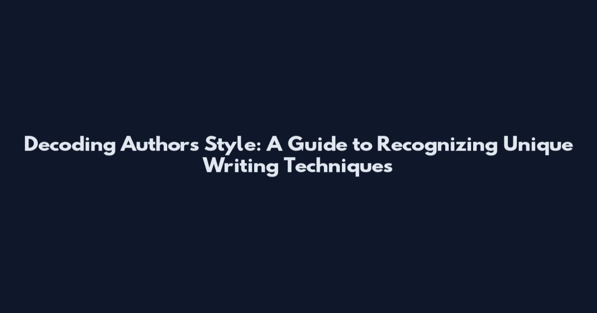 Decoding Author's Style: A Guide to Recognizing Unique Writing Techniques