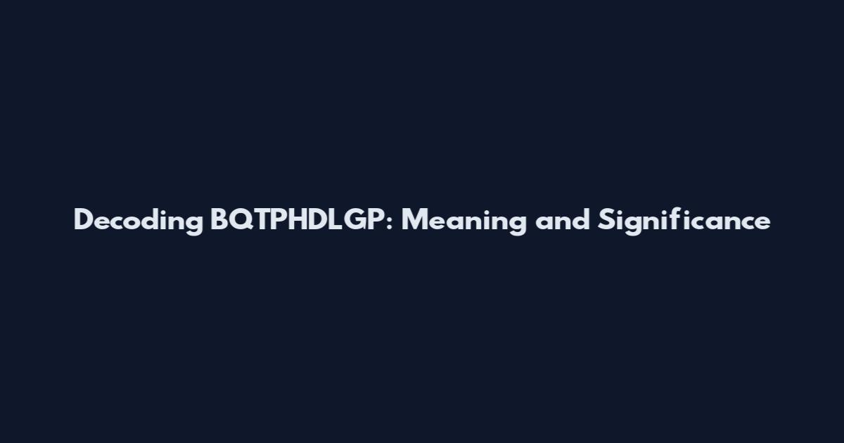 Decoding BQTPHDLGP: Meaning and Significance