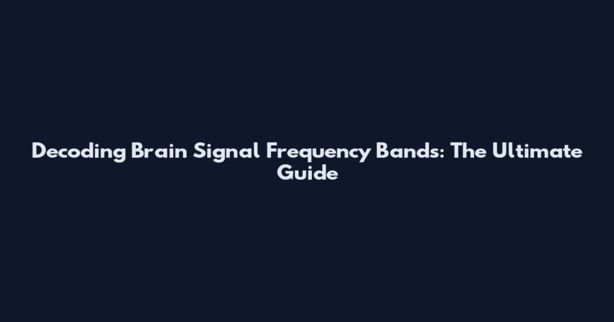 Decoding Brain Signal Frequency Bands: The Ultimate Guide