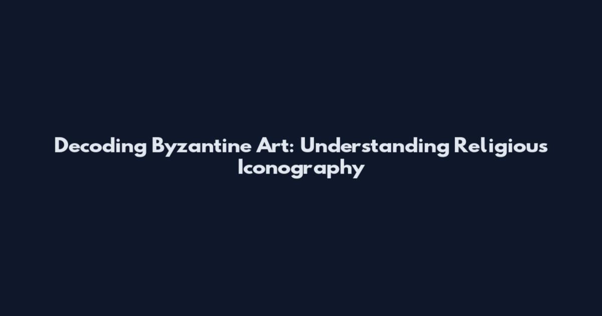 Decoding Byzantine Art: Understanding Religious Iconography