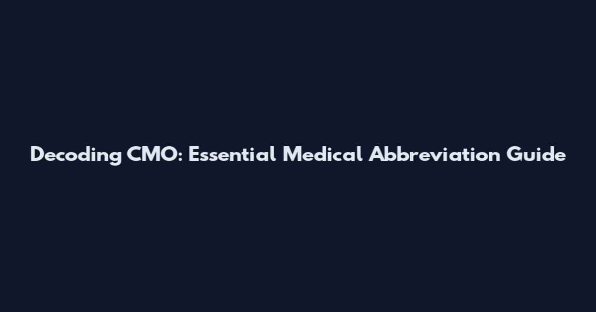 Decoding CMO: Essential Medical Abbreviation Guide