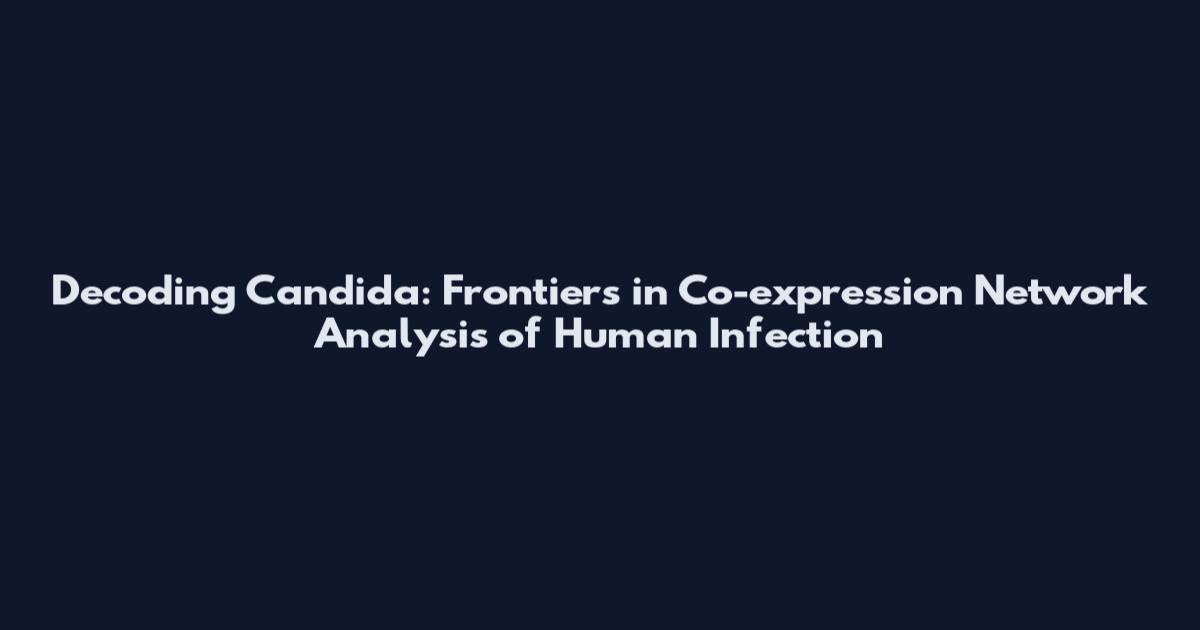 Decoding Candida: Frontiers in Co-expression Network Analysis of Human Infection