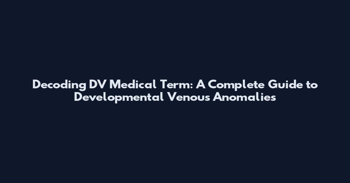 Decoding DV Medical Term: A Complete Guide to Developmental Venous Anomalies