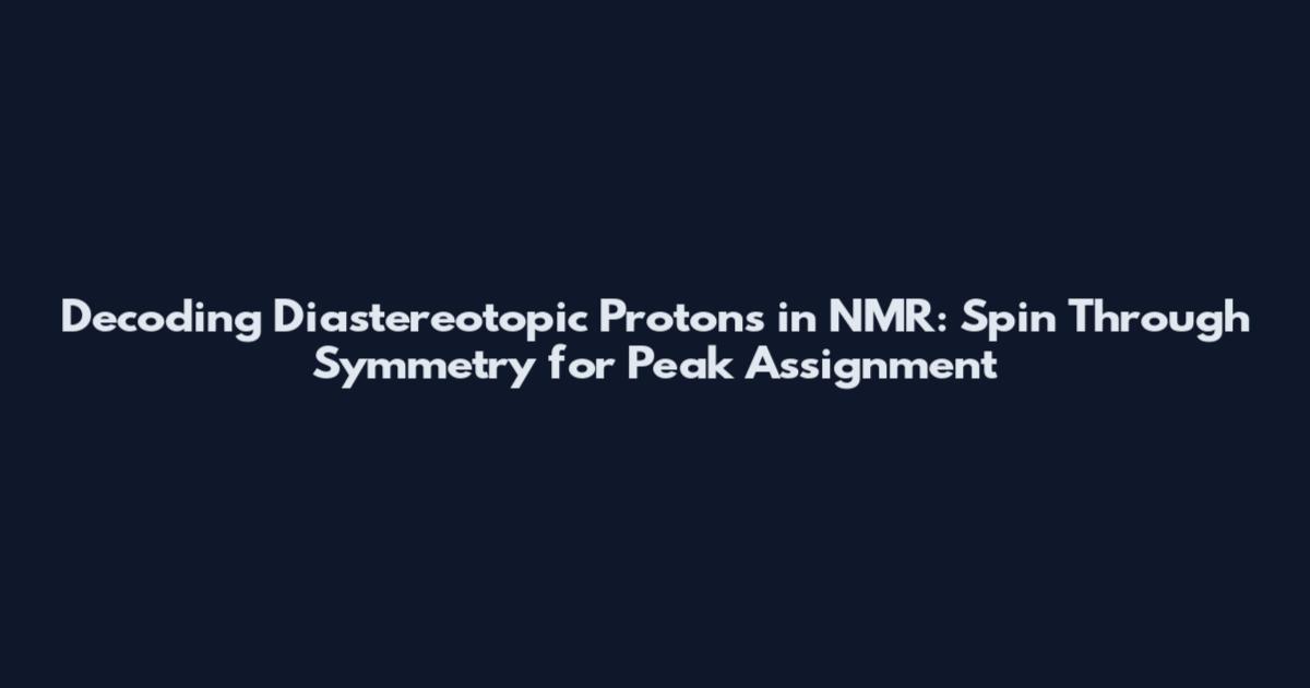 Decoding Diastereotopic Protons in NMR: Spin Through Symmetry for Peak Assignment