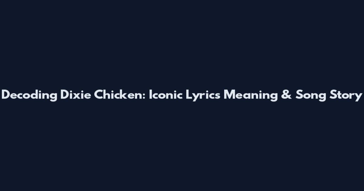 Decoding Dixie Chicken: Iconic Lyrics Meaning & Song Story