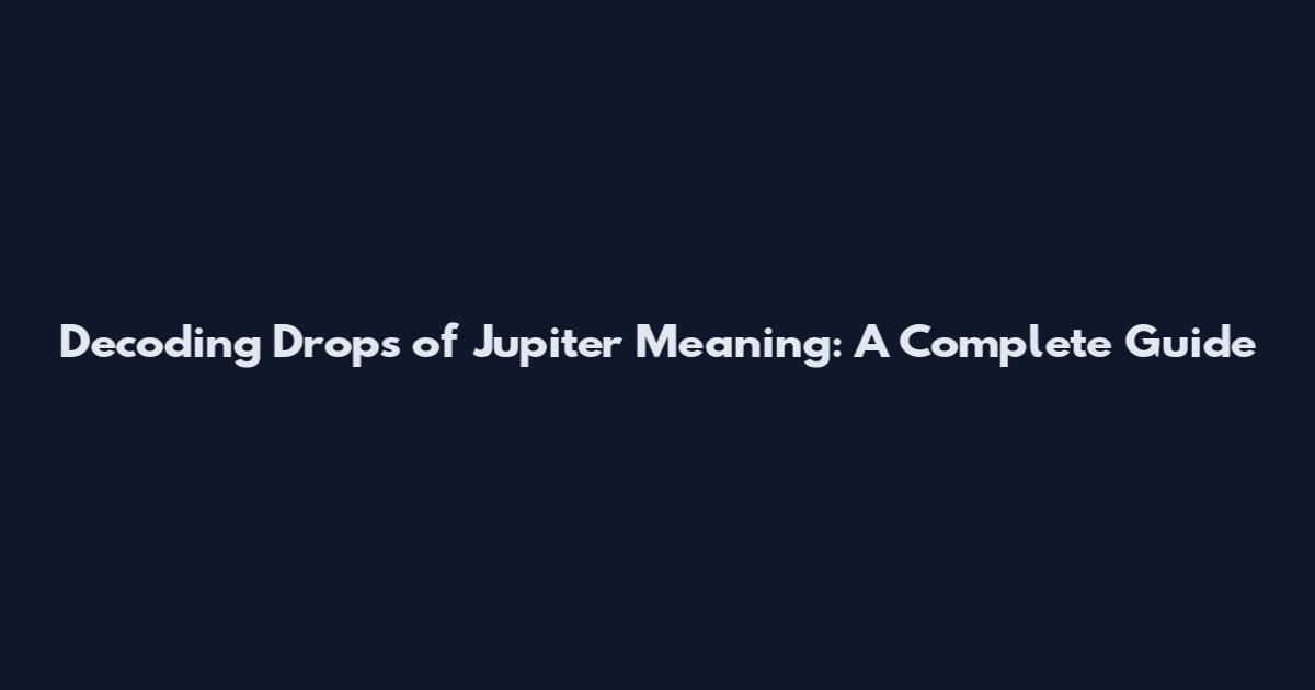 Decoding Drops of Jupiter Meaning: A Complete Guide