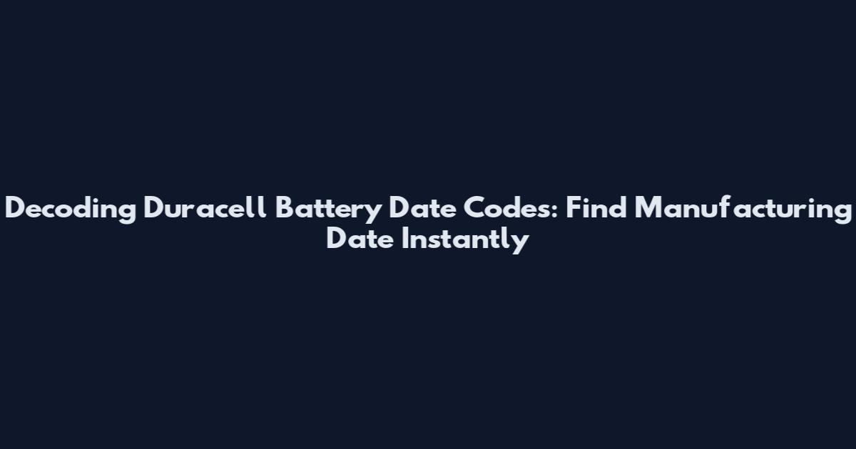 Decoding Duracell Battery Date Codes: Find Manufacturing Date Instantly