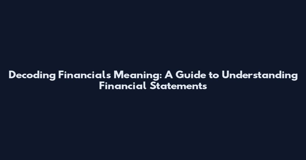 Decoding Financials Meaning: A Guide to Understanding Financial Statements