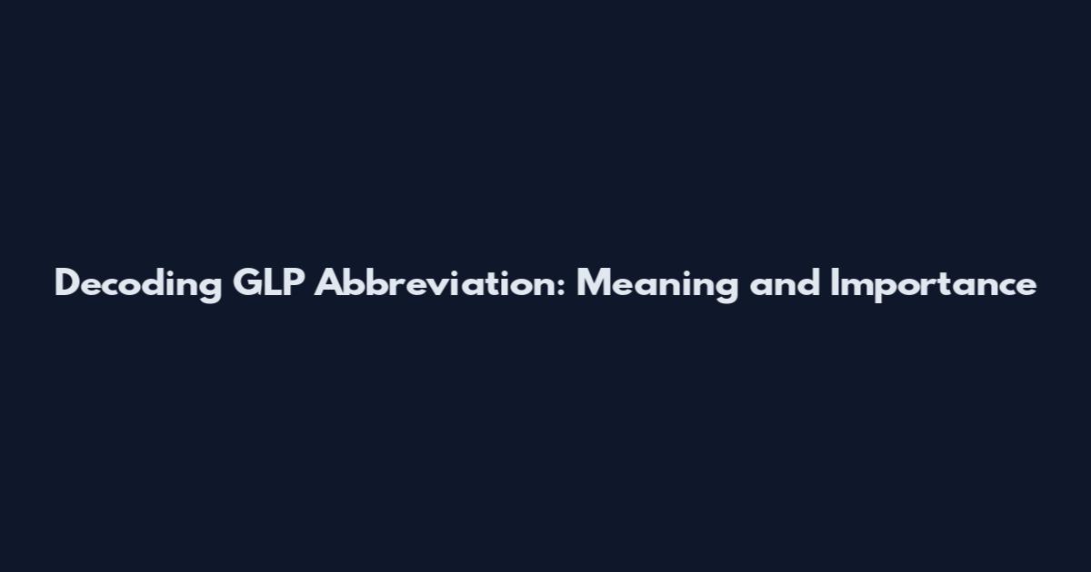 Decoding GLP Abbreviation: Meaning and Importance