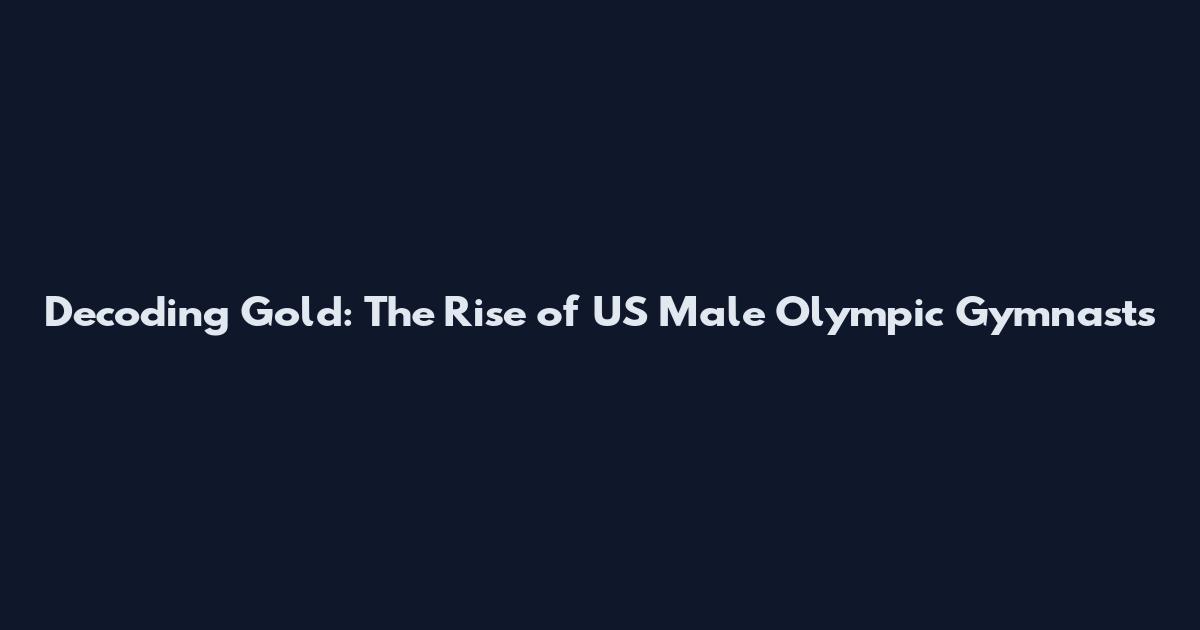 Decoding Gold: The Rise of US Male Olympic Gymnasts