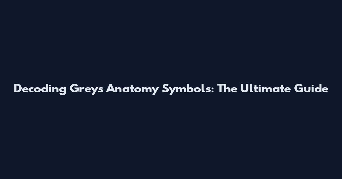 Decoding Grey's Anatomy Symbols: The Ultimate Guide