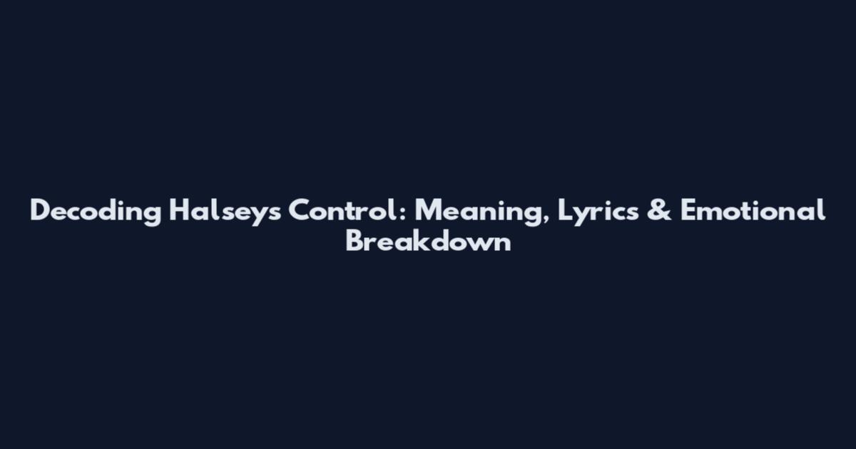Decoding Halsey's Control: Meaning, Lyrics & Emotional Breakdown