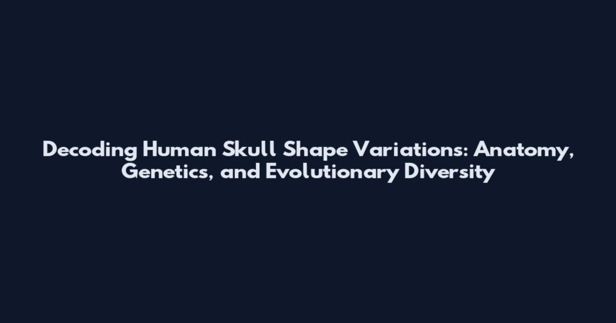 Decoding Human Skull Shape Variations: Anatomy, Genetics, and Evolutionary Diversity