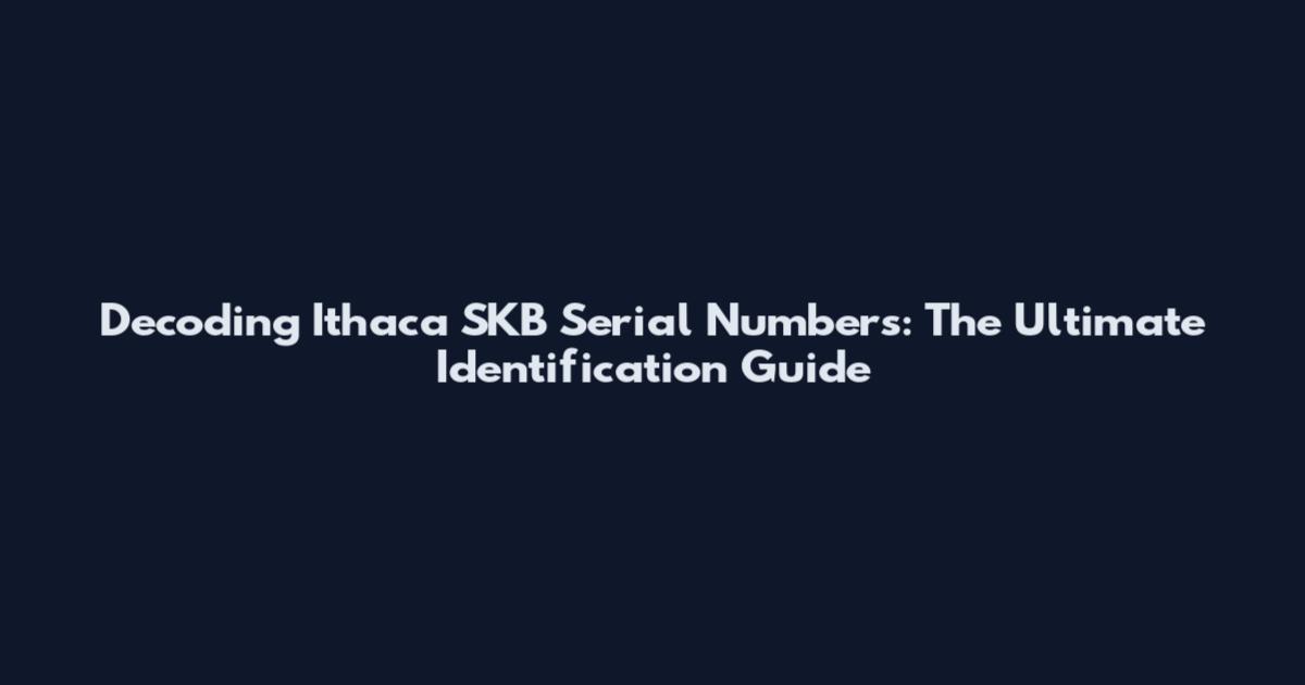 Decoding Ithaca SKB Serial Numbers: The Ultimate Identification Guide