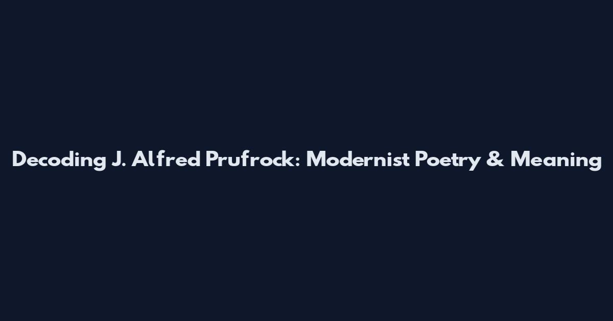 Decoding J. Alfred Prufrock: Modernist Poetry & Meaning