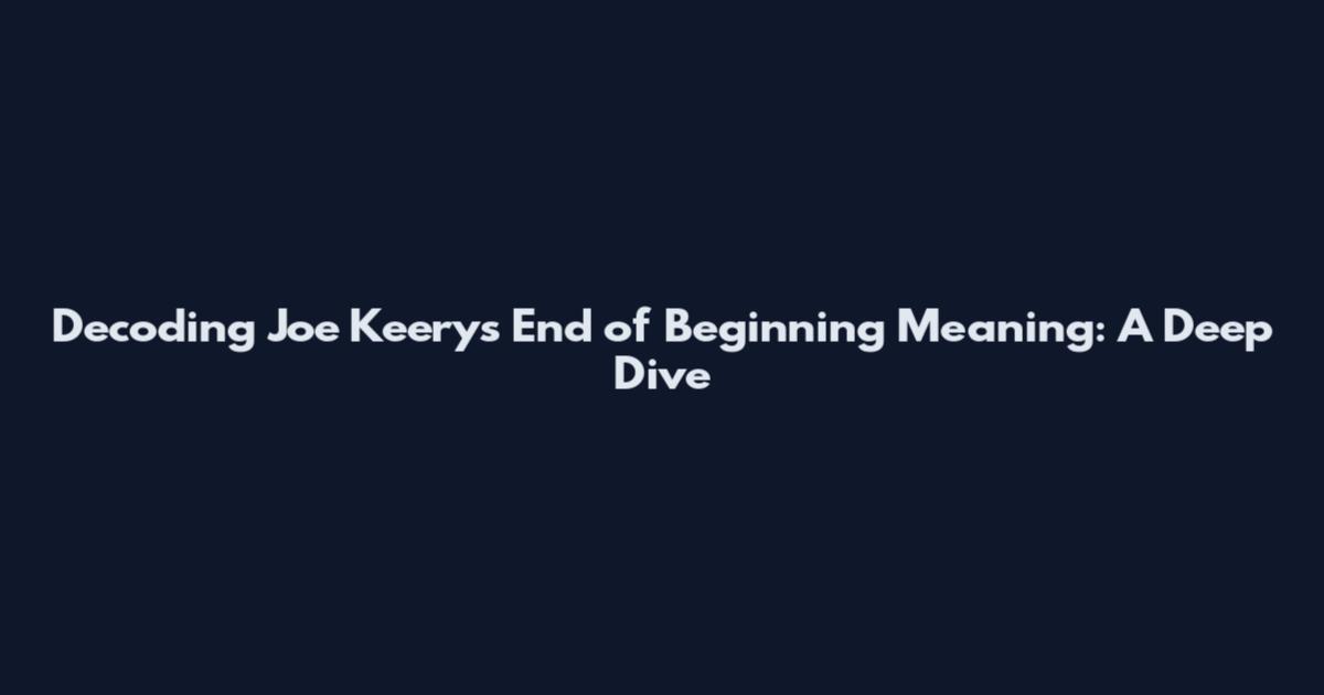 Decoding Joe Keery's End of Beginning Meaning: A Deep Dive