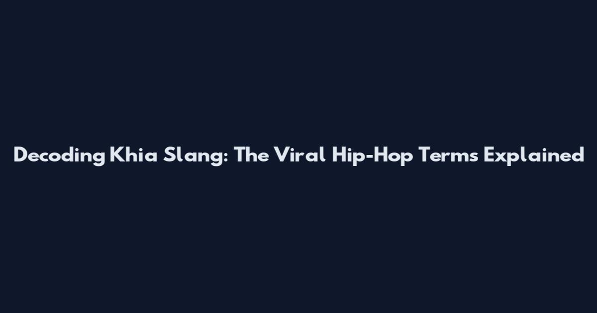 Decoding Khia Slang: The Viral Hip-Hop Terms Explained