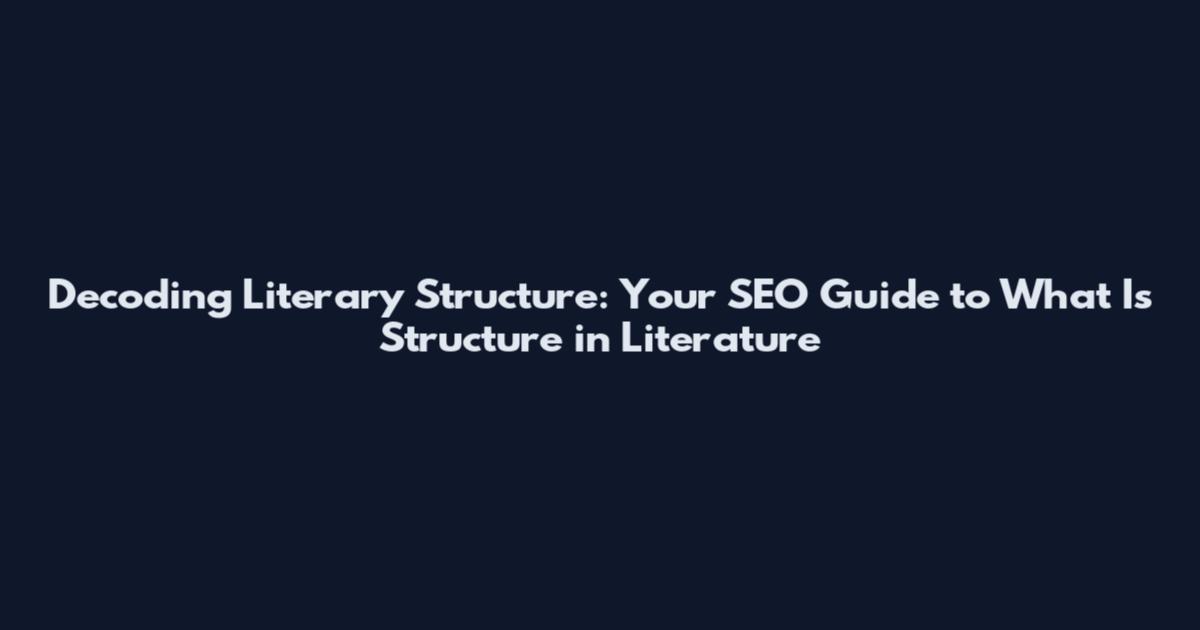 Decoding Literary Structure: Your SEO Guide to What Is Structure in Literature