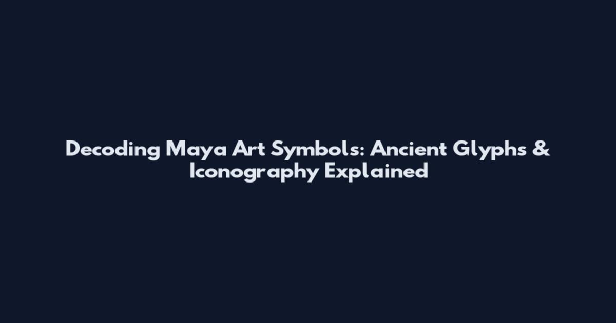 Decoding Maya Art Symbols: Ancient Glyphs & Iconography Explained