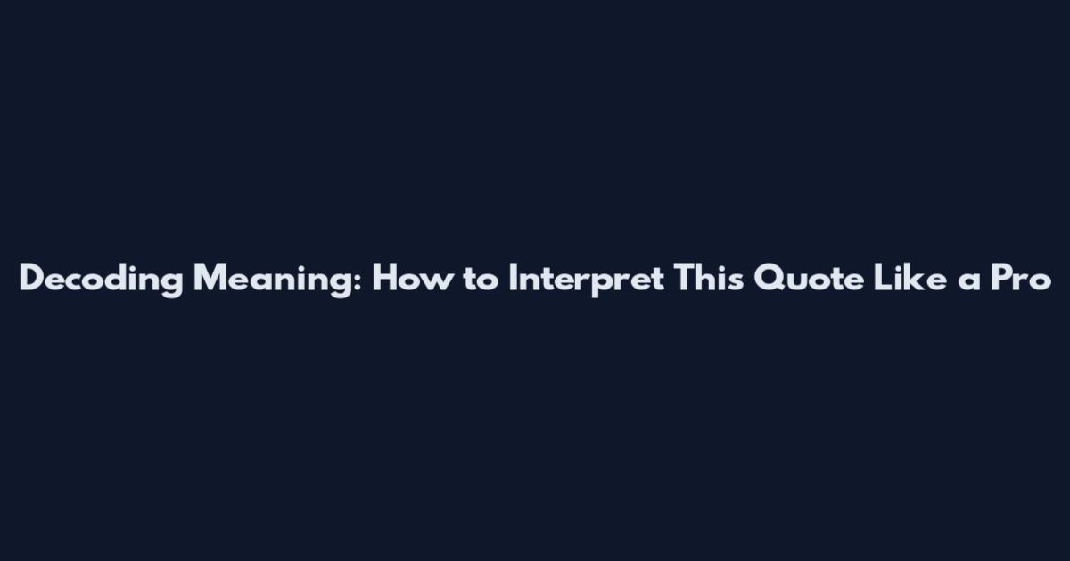 Decoding Meaning: How to Interpret This Quote Like a Pro