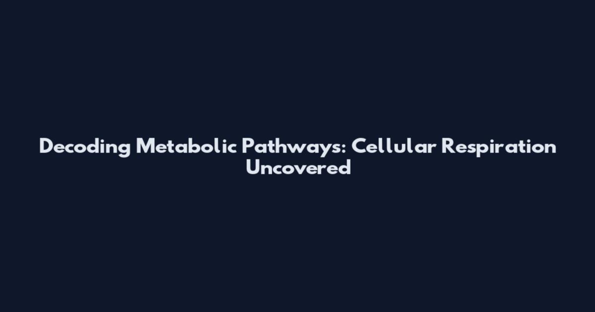 Decoding Metabolic Pathways: Cellular Respiration Uncovered