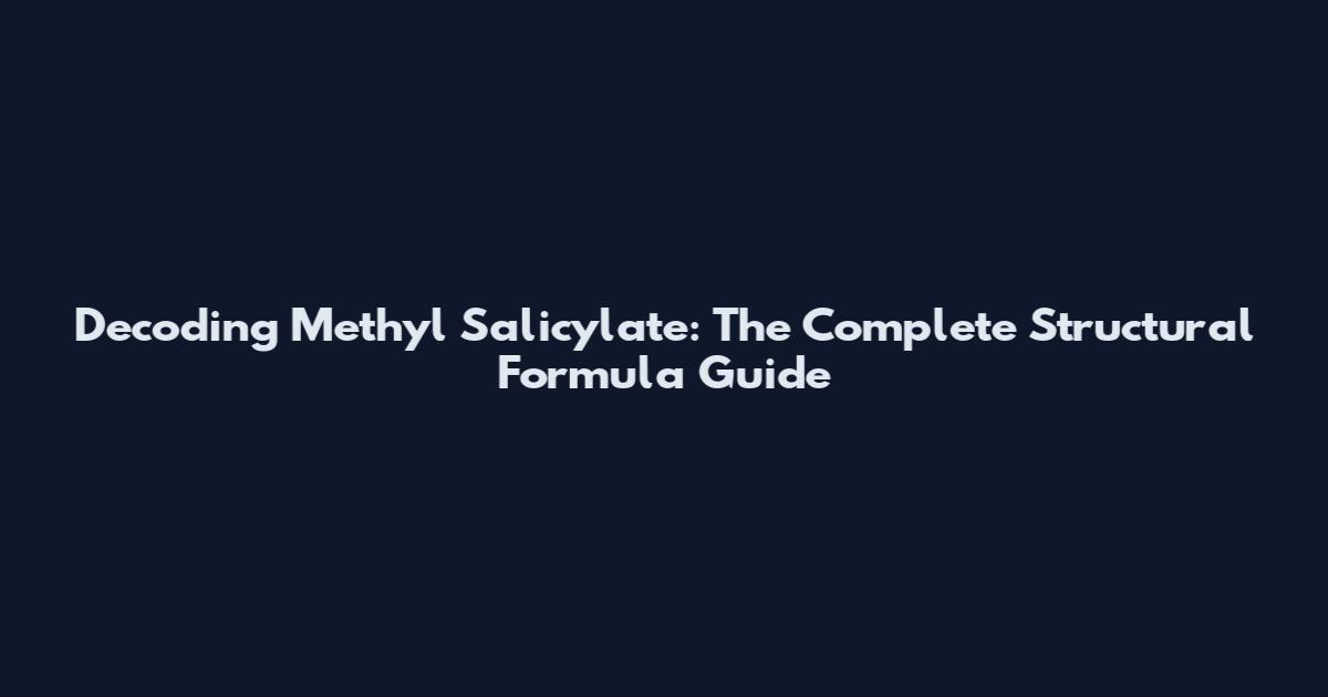 Decoding Methyl Salicylate: The Complete Structural Formula Guide