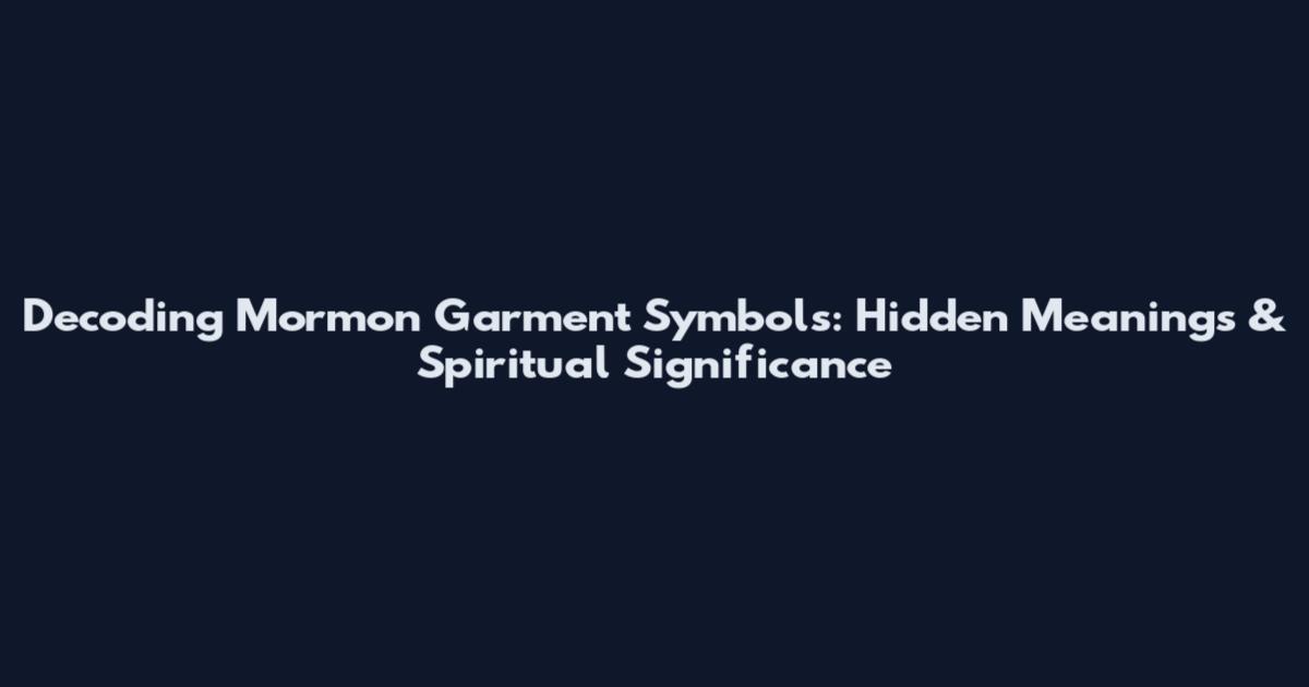 Decoding Mormon Garment Symbols: Hidden Meanings & Spiritual Significance