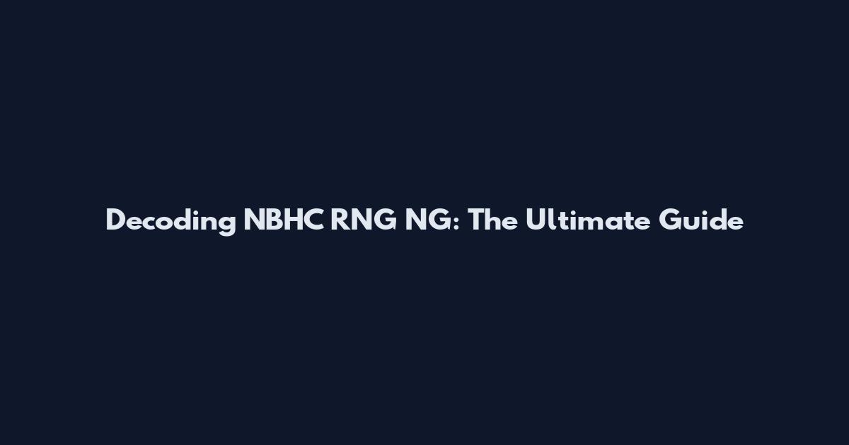 Decoding NBHC RNG NG: The Ultimate Guide