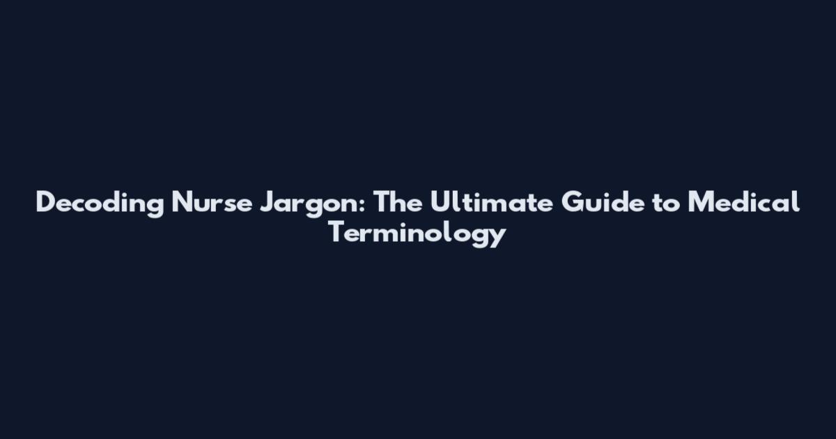 Decoding Nurse Jargon: The Ultimate Guide to Medical Terminology
