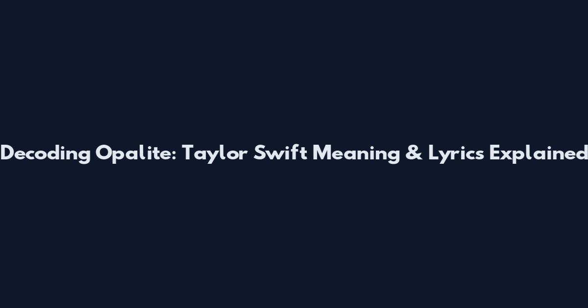 Decoding Opalite: Taylor Swift Meaning & Lyrics Explained