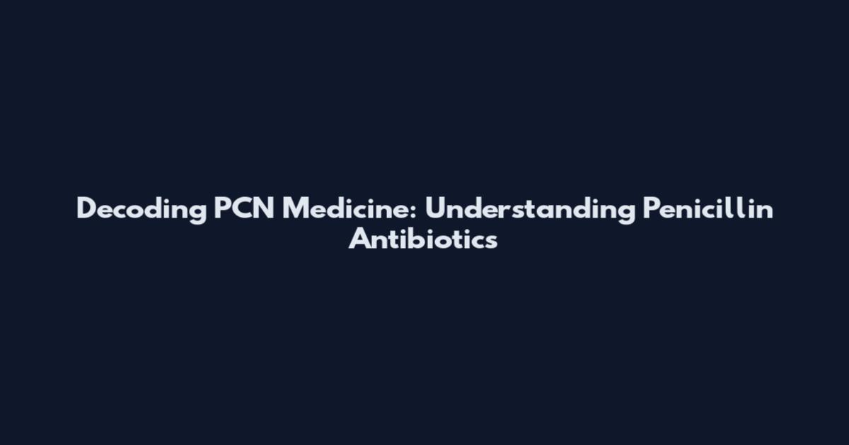 Decoding PCN Medicine: Understanding Penicillin Antibiotics