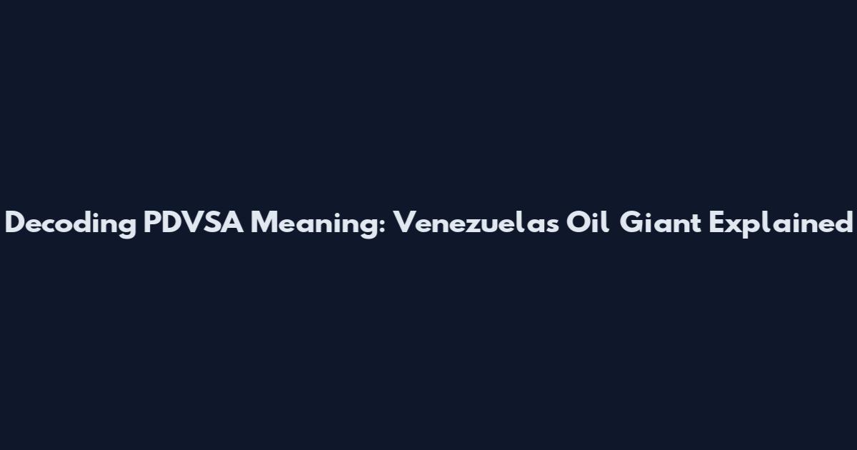 Decoding PDVSA Meaning: Venezuela's Oil Giant Explained